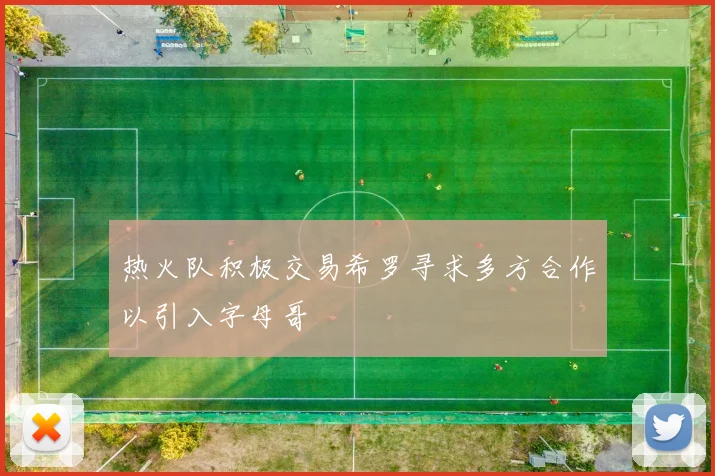 热火队积极交易希罗寻求多方合作以引入字母哥