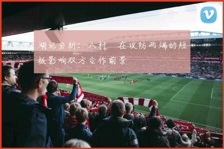 湖记分析：八村塁在攻防两端的短板影响双方合作前景