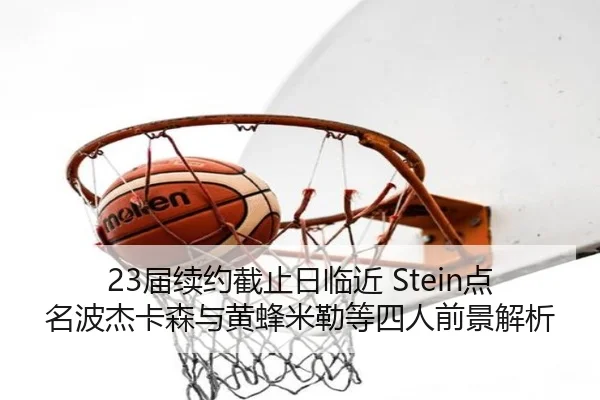 23届续约截止日临近 Stein点名波杰卡森与黄蜂米勒等四人前景解析 | yaxin